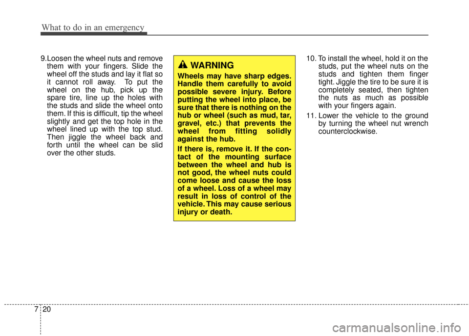 KIA Rondo 2017 3.G User Guide What to do in an emergency
20
7
9.Loosen the wheel nuts and remove
them with your fingers. Slide the
wheel off the studs and lay it flat so
it cannot roll away. To put the
wheel on the hub, pick up th