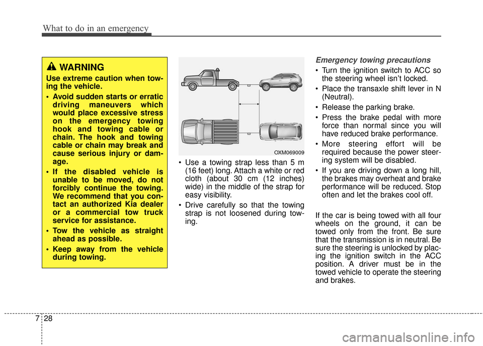 KIA Carens 2017 3.G Owners Guide What to do in an emergency
28
7
 Use a towing strap less than 5 m 
(16 feet) long. Attach a white or red
cloth (about 30 cm (12 inches)
wide) in the middle of the strap for
easy visibility.
 Drive car