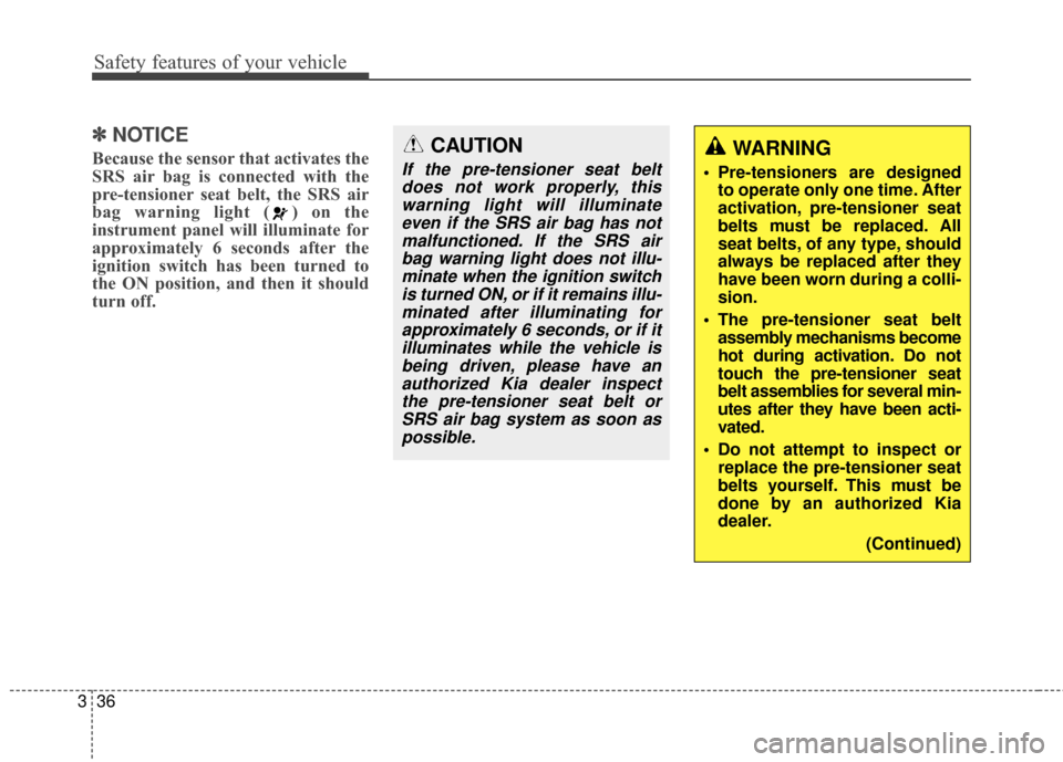 KIA Carens 2017 3.G Owners Manual Safety features of your vehicle
36
3
✽ ✽
NOTICE
Because the sensor that activates the
SRS air bag is connected with the
pre-tensioner seat belt, the SRS air
bag warning light ( ) on the
instrument KIA Carens 2017 3.G Owners Manual Safety features of your vehicle
36
3
✽ ✽
NOTICE
Because the sensor that activates the
SRS air bag is connected with the
pre-tensioner seat belt, the SRS air
bag warning light ( ) on the
instrument