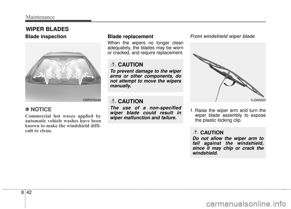 KIA Rondo 2017 3.G Owners Manual Maintenance
42
8
WIPER BLADES 
Blade inspection
✽ ✽
NOTICE
Commercial hot waxes applied by
automatic vehicle washes have been
known to make the windshield diffi-
cult to clean.
Blade replacement  