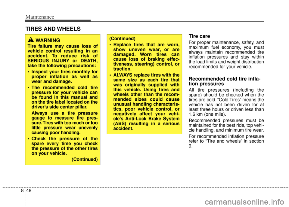 KIA Rondo 2017 3.G Owners Manual Maintenance
48
8
TIRES AND WHEELS 
Tire care  
For proper maintenance, safety, and
maximum fuel economy, you must
always maintain recommended tire
inflation pressures and stay within
the load limits a
