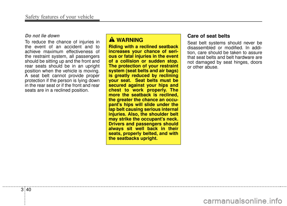 KIA Rondo 2017 3.G Workshop Manual Safety features of your vehicle
40
3
Do not lie down
To reduce the chance of injuries in
the event of an accident and to
achieve maximum effectiveness of
the restraint system, all passengers
should be