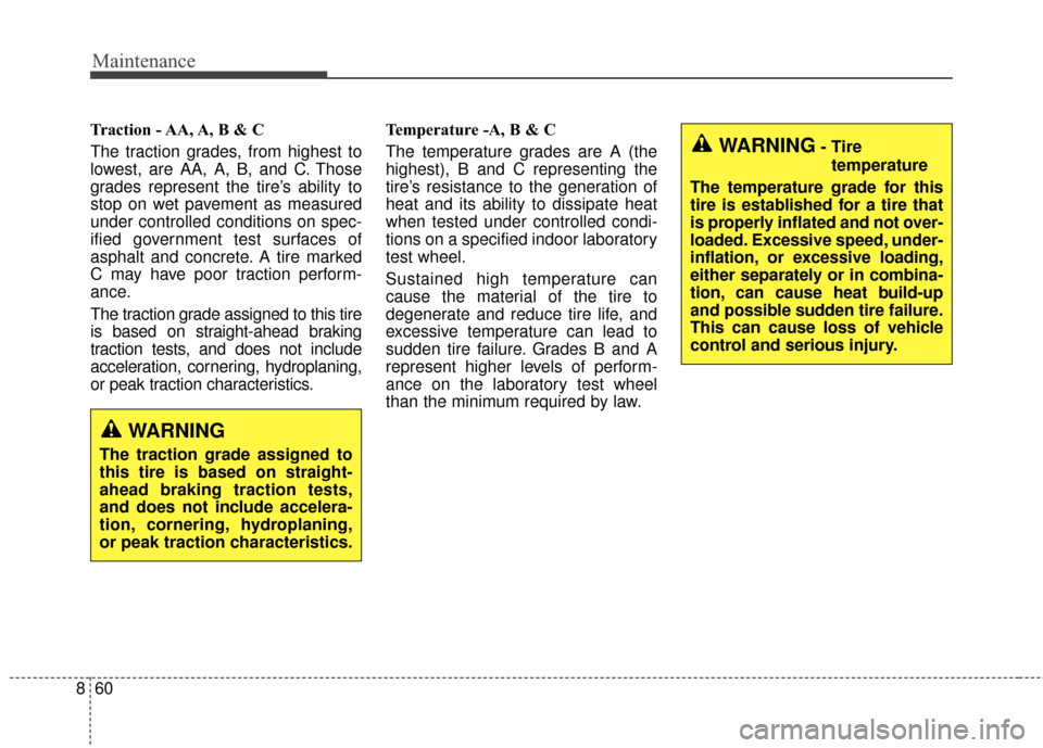 KIA Rondo 2017 3.G Owners Manual Maintenance
60
8
Traction - AA, A, B & C 
The traction grades, from highest to
lowest, are AA, A, B, and C. Those
grades represent the tire’s ability to
stop on wet pavement as measured
under contro