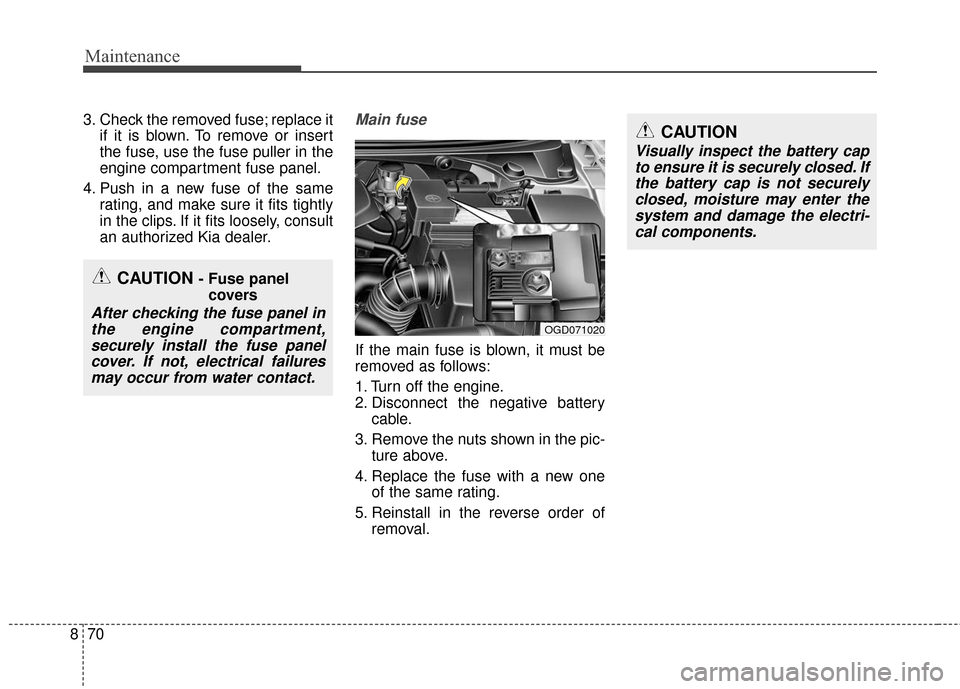 KIA Carens 2017 3.G Workshop Manual Maintenance
70
8
3. Check the removed fuse; replace it
if it is blown. To remove or insert
the fuse, use the fuse puller in the
engine compartment fuse panel.
4. Push in a new fuse of the same rating,