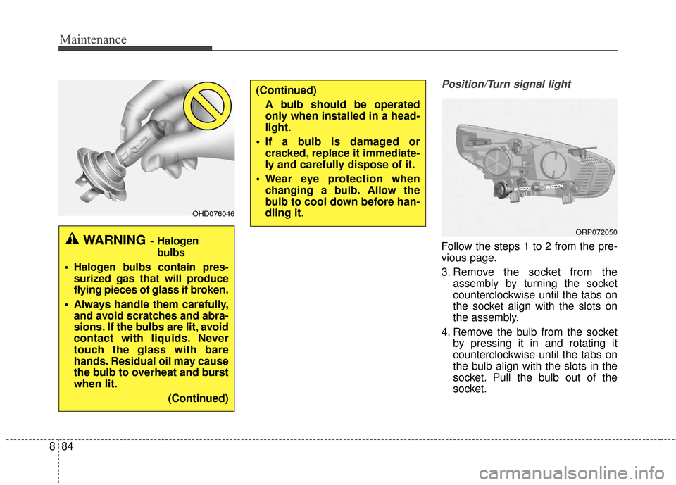 KIA Rondo 2017 3.G Owners Manual Maintenance
84
8
Position/Turn signal light
Follow the steps 1 to 2 from the pre-
vious page.
3. Remove the socket from the
assembly by turning the socket
counterclockwise until the tabs on
the socket