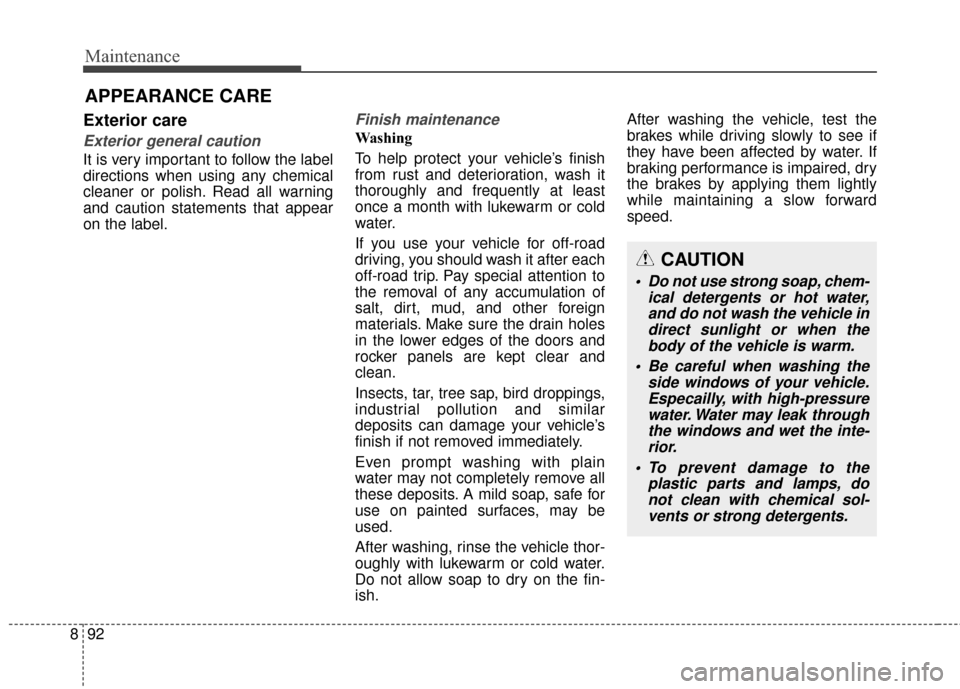 KIA Carens 2017 3.G Owners Guide Maintenance
92
8
APPEARANCE CARE
Exterior care
Exterior general caution 
It is very important to follow the label
directions when using any chemical
cleaner or polish. Read all warning
and caution sta