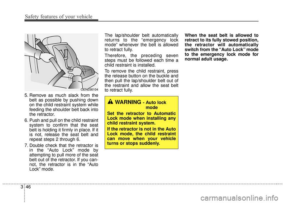KIA Rondo 2017 3.G Repair Manual Safety features of your vehicle
46
3
5. Remove as much slack from the
belt as possible by pushing down
on the child restraint system while
feeding the shoulder belt back into
the retractor.
6. Push an