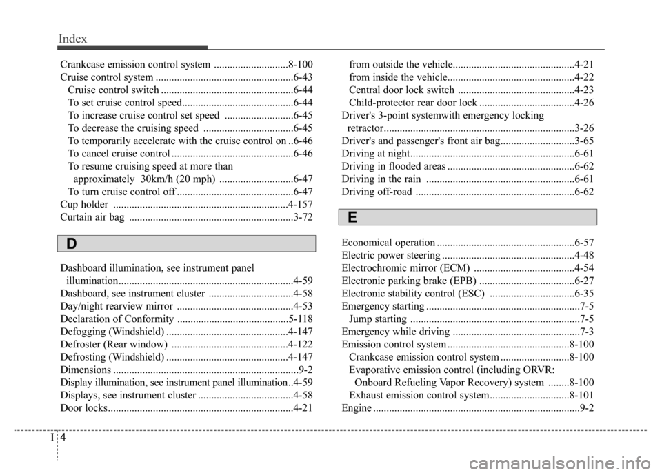 KIA Carens 2017 3.G Owners Manual Index
4I
Crankcase emission control system ............................8-100
Cruise control system ....................................................6-43Cruise control switch .......................