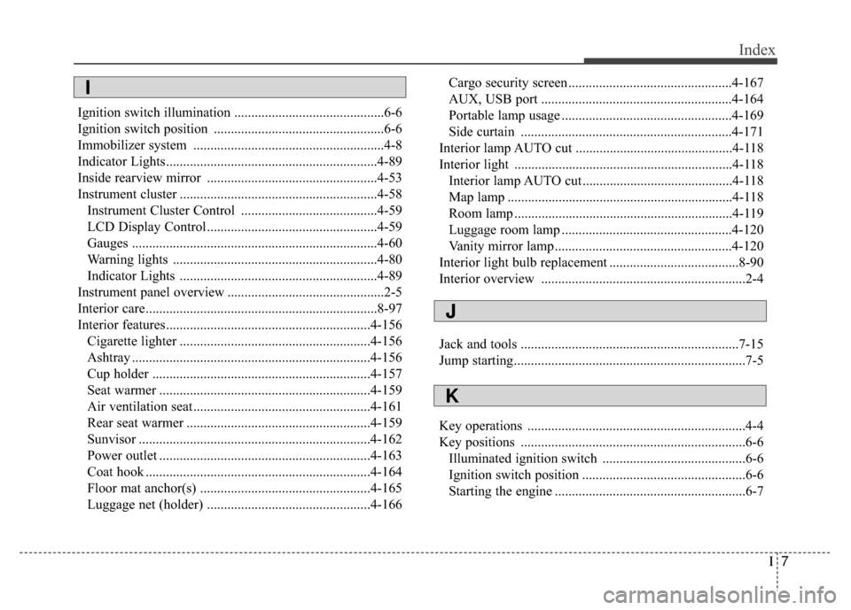 KIA Carens 2017 3.G Owners Manual I7
Index
Ignition switch illumination ............................................6-6
Ignition switch position ..................................................6-6
Immobilizer system ................