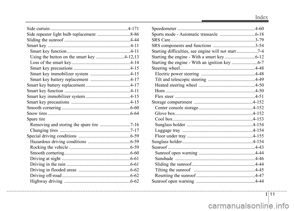KIA Rondo 2017 3.G Owners Manual I11
Index
Side curtain ..................................................................4-171
Side repeater light bulb replacement ............................8-86
Sliding the sunroof ...............