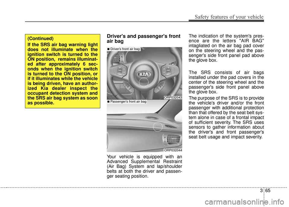 KIA Carens 2017 3.G Owners Manual 365
Safety features of your vehicle
Drivers and passengers front
air bag
Your vehicle is equipped with an
Advanced Supplemental Restraint
(Air Bag) System and lap/shoulder
belts at both the driver a KIA Carens 2017 3.G Owners Manual 365
Safety features of your vehicle
Drivers and passengers front
air bag
Your vehicle is equipped with an
Advanced Supplemental Restraint
(Air Bag) System and lap/shoulder
belts at both the driver a