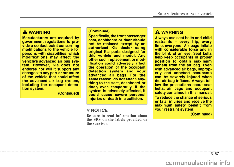 KIA Carens 2017 3.G Owners Guide 367
Safety features of your vehicle
✽ ✽NOTICE
Be sure to read information about
the SRS on the labels provided on
the sunvisor.
WARNING
Manufacturers are required by
government regulations to pro-