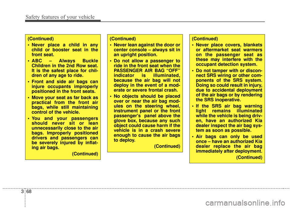 KIA Carens 2017 3.G Manual Online Safety features of your vehicle
68
3
(Continued)
 Never place a child in any
child or booster seat in the
front seat.
 ABC – Always Buckle Children in the 2nd Row seat.
It is the safest place for ch