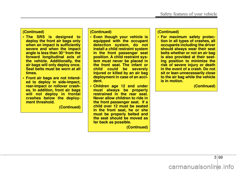KIA Carens 2017 3.G Manual Online 369
Safety features of your vehicle
(Continued)
 The SRS is designed todeploy the front air bags only
when an impact is sufficiently
severe and when the impact
angle is less than 30° from the
forward