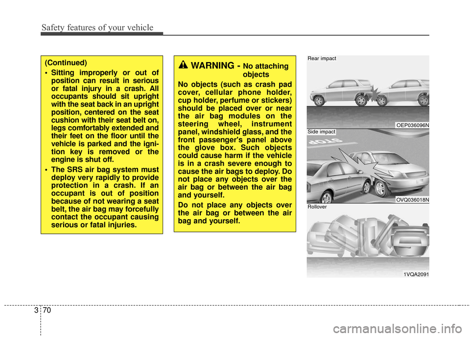 KIA Rondo 2017 3.G Manual Online Safety features of your vehicle
70
3
(Continued)
Sitting improperly or out of
position can result in serious
or fatal injury in a crash. All
occupants should sit upright
with the seat back in an upri KIA Rondo 2017 3.G Manual Online Safety features of your vehicle
70
3
(Continued)
Sitting improperly or out of
position can result in serious
or fatal injury in a crash. All
occupants should sit upright
with the seat back in an upri