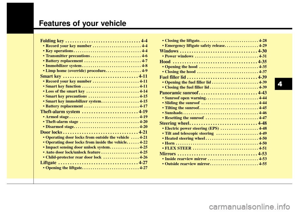 KIA Carens 2017 3.G Owners Manual Features of your vehicle
Folding key . . . . . . . . . . . . . . . . . . . . . . . . . . . . . . . . 4-4
• Record your key number . . . . . . . . . . . . . . . . . . . . . . . 4-4
 . . . . . . . . .