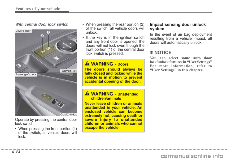 KIA Sorento 2017 3.G Owners Manual Features of your vehicle
24
4
With central door lock switch
Operate by pressing the central door
lock switch.
When pressing the front portion (1)
of the switch, all vehicle doors will
lock. When pre KIA Sorento 2017 3.G Owners Manual Features of your vehicle
24
4
With central door lock switch
Operate by pressing the central door
lock switch.
When pressing the front portion (1)
of the switch, all vehicle doors will
lock. When pre
