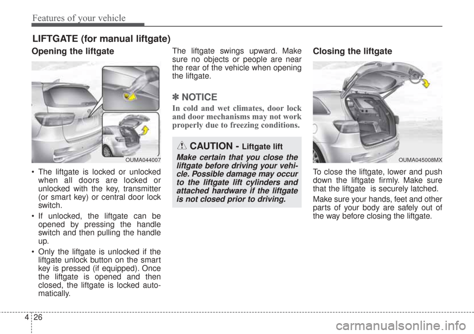 KIA Sorento 2017 3.G Owners Manual Features of your vehicle
26
4
Opening the liftgate
The liftgate is locked or unlocked
when all doors are locked or
unlocked with the key, transmitter
(or smart key) or central door lock
switch.
If u KIA Sorento 2017 3.G Owners Manual Features of your vehicle
26
4
Opening the liftgate
The liftgate is locked or unlocked
when all doors are locked or
unlocked with the key, transmitter
(or smart key) or central door lock
switch.
If u