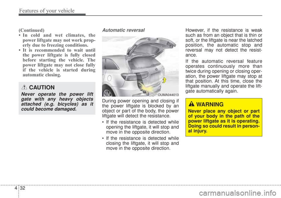 KIA Sorento 2017 3.G Owners Manual Features of your vehicle
32
4
(Continued)
• In cold and wet climates, the
power liftgate may not work prop-
erly due to freezing conditions.
• It is recommended to wait until the power liftgate is KIA Sorento 2017 3.G Owners Manual Features of your vehicle
32
4
(Continued)
• In cold and wet climates, the
power liftgate may not work prop-
erly due to freezing conditions.
• It is recommended to wait until the power liftgate is