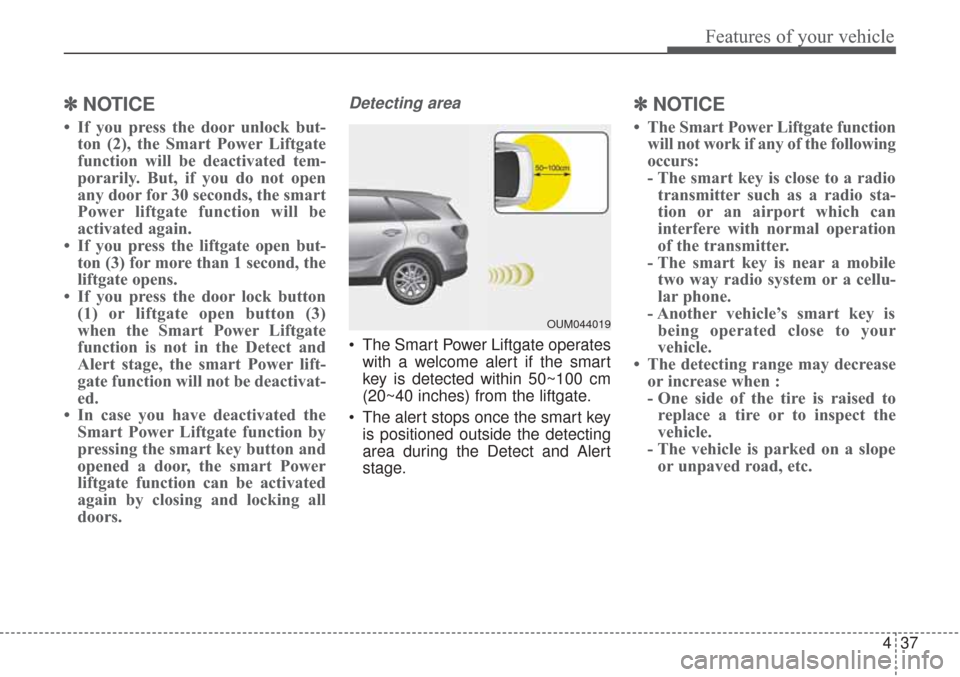 KIA Sorento 2017 3.G Owners Manual 437
Features of your vehicle
✽ ✽NOTICE
• If you press the door unlock but-
ton (2), the Smart Power Liftgate
function will be deactivated tem-
porarily. But, if you do not open
any door for 30 s KIA Sorento 2017 3.G Owners Manual 437
Features of your vehicle
✽ ✽NOTICE
• If you press the door unlock but-
ton (2), the Smart Power Liftgate
function will be deactivated tem-
porarily. But, if you do not open
any door for 30 s