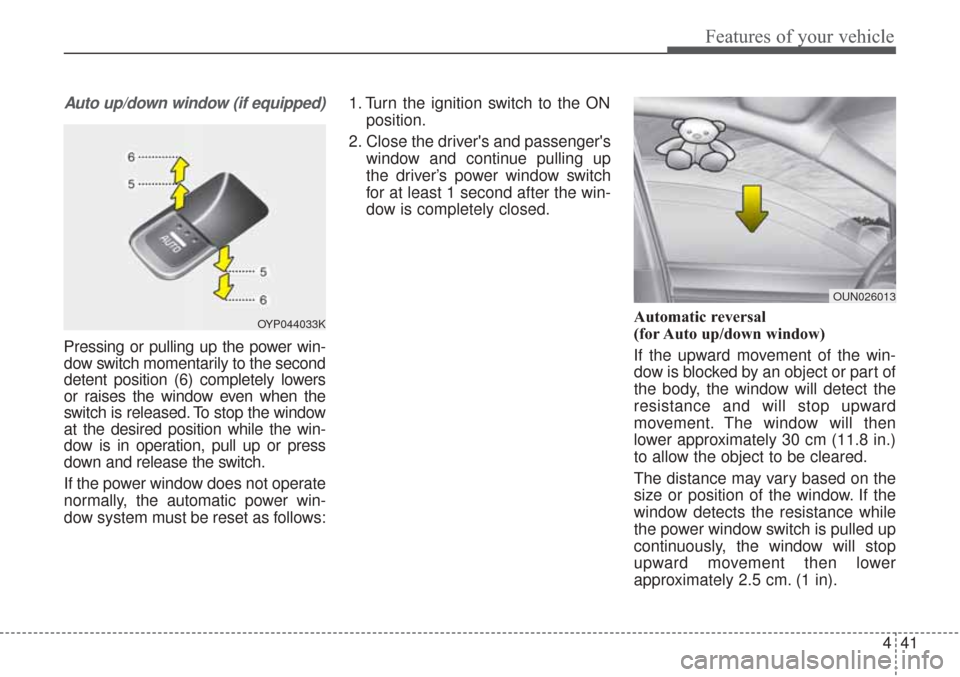 KIA Sorento 2017 3.G Owners Manual 441
Features of your vehicle
Auto up/down window (if equipped) 
Pressing or pulling up the power win-
dow switch momentarily to the second
detent position (6) completely lowers
or raises the window ev