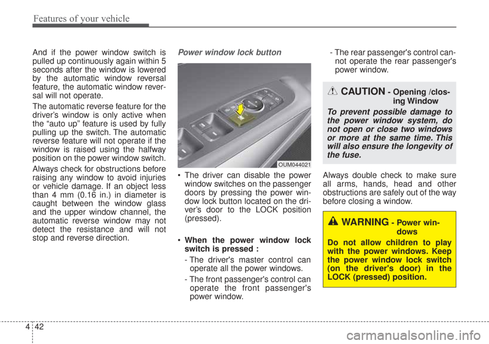 KIA Sorento 2017 3.G Owners Manual Features of your vehicle
42
4
And if the power window switch is
pulled up continuously again within 5
seconds after the window is lowered
by the automatic window reversal
feature, the automatic window