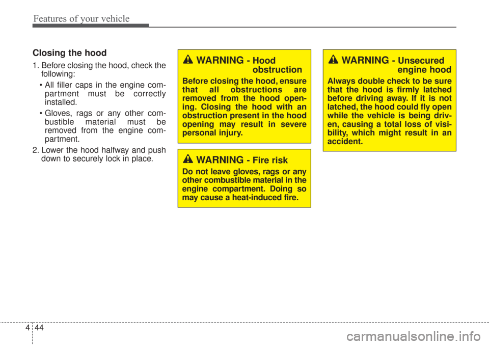 KIA Sorento 2017 3.G Owners Manual Features of your vehicle
44
4
Closing the hood
1. Before closing the hood, check the
following:
 partment must be correctly
installed.
 bustible material must be
removed from the engine com-
partment.