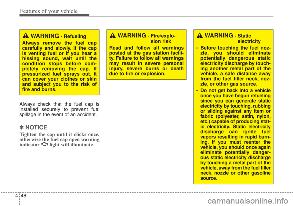KIA Sorento 2017 3.G Owners Manual Features of your vehicle
46
4
Always check that the fuel cap is
installed securely to prevent fuel
spillage in the event of an accident.
✽ ✽
NOTICE
Tighten the cap until it clicks once,
otherwise 