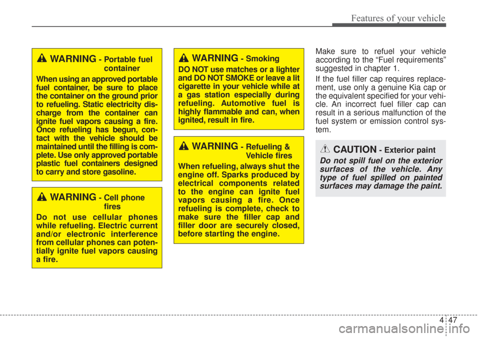 KIA Sorento 2017 3.G Owners Manual 447
Features of your vehicle
Make sure to refuel your vehicle
according to the “Fuel requirements”
suggested in chapter 1.
If the fuel filler cap requires replace-
ment, use only a genuine Kia cap