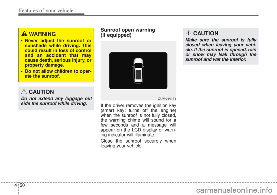 KIA Sorento 2017 3.G Owners Manual Features of your vehicle
50
4
Sunroof open warning 
(if equipped)
If the driver removes the ignition key
(smart key: turns off the engine)
when the sunroof is not fully closed,
the warning chime will 