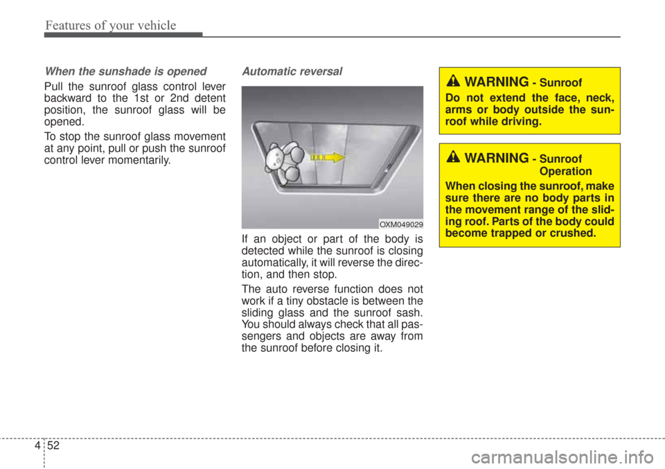 KIA Sorento 2017 3.G Owners Manual Features of your vehicle
52
4
When the sunshade is opened
Pull the sunroof glass control lever
backward to the 1st or 2nd detent
position, the sunroof glass will be
opened.
To stop the sunroof glass m