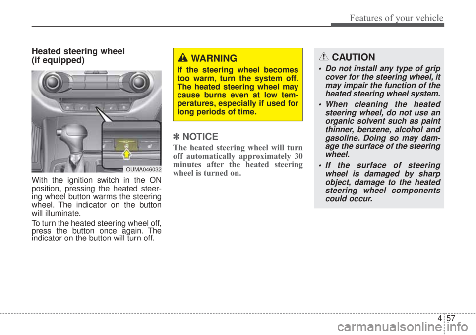KIA Sorento 2017 3.G Owners Manual 457
Features of your vehicle
Heated steering wheel 
(if equipped)
With the ignition switch in the ON
position, pressing the heated steer-
ing wheel button warms the steering
wheel. The indicator on th