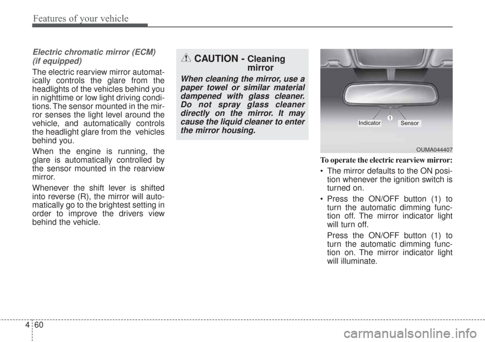 KIA Sorento 2017 3.G User Guide Features of your vehicle
60
4
Electric chromatic mirror (ECM)
(if equipped)
The electric rearview mirror automat-
ically controls the glare from the
headlights of the vehicles behind you
in nighttime KIA Sorento 2017 3.G User Guide Features of your vehicle
60
4
Electric chromatic mirror (ECM)
(if equipped)
The electric rearview mirror automat-
ically controls the glare from the
headlights of the vehicles behind you
in nighttime
