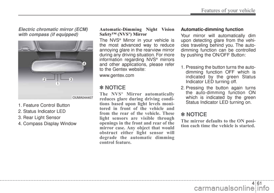 KIA Sorento 2017 3.G Owners Manual 461
Features of your vehicle
Electric chromatic mirror (ECM)with compass (if equipped)
1. Feature Control Button
2. Status Indicator LED
3. Rear Light Sensor
4. Compass Display Window Automatic-Dimmin