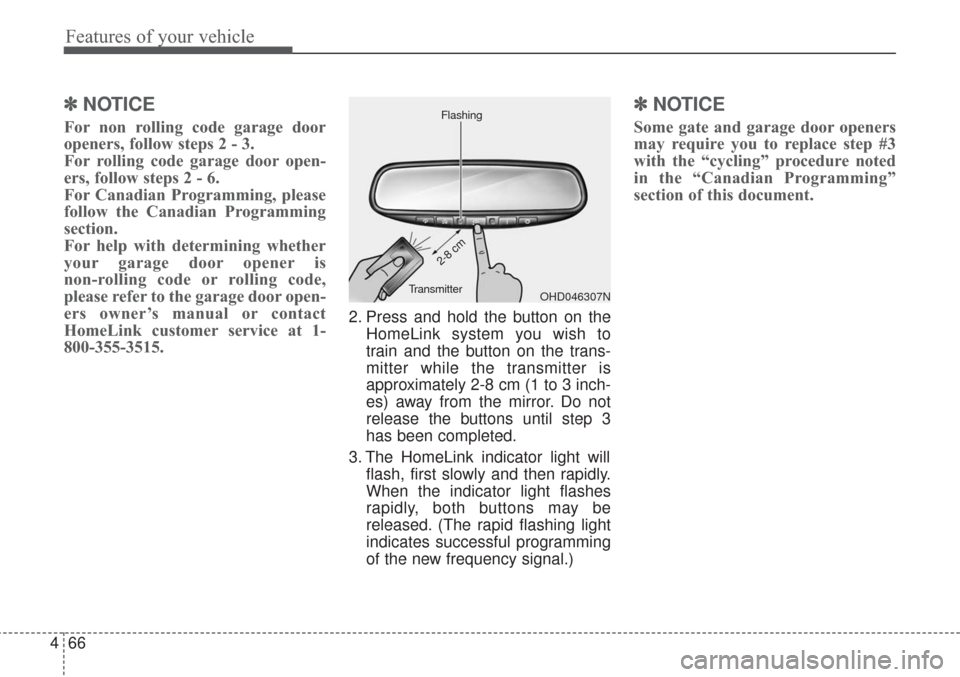 KIA Sorento 2017 3.G Owners Manual Features of your vehicle
66
4
✽ ✽
NOTICE
For non rolling code garage door
openers, follow steps 2 - 3. 
For rolling code garage door open-
ers, follow steps 2 - 6. 
For Canadian Programming, pleas