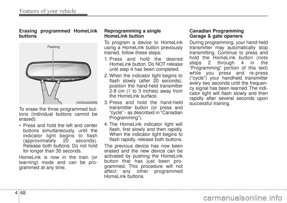 KIA Sorento 2017 3.G Owners Manual Features of your vehicle
68
4
Erasing programmed HomeLink
buttons
To erase the three programmed but-
tons (individual buttons cannot be
erased):
 Press and hold the left and center
buttons simultaneou