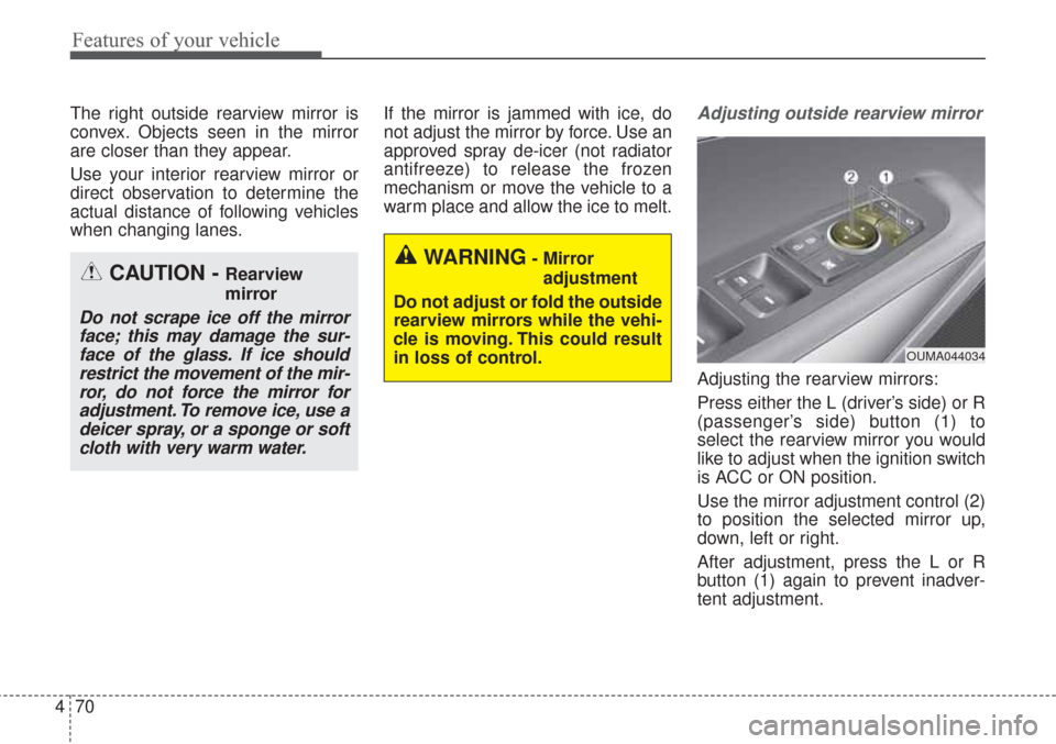 KIA Sorento 2017 3.G Owners Manual Features of your vehicle
70
4
The right outside rearview mirror is
convex. Objects seen in the mirror
are closer than they appear.
Use your interior rearview mirror or
direct observation to determine KIA Sorento 2017 3.G Owners Manual Features of your vehicle
70
4
The right outside rearview mirror is
convex. Objects seen in the mirror
are closer than they appear.
Use your interior rearview mirror or
direct observation to determine