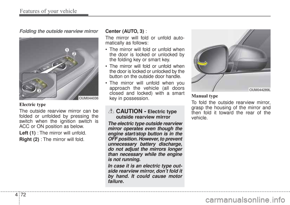 KIA Sorento 2017 3.G Owners Manual Features of your vehicle
72
4
Folding the outside rearview mirror
Electric type
The outside rearview mirror can be
folded or unfolded by pressing the
switch when the ignition switch is
ACC or ON posit