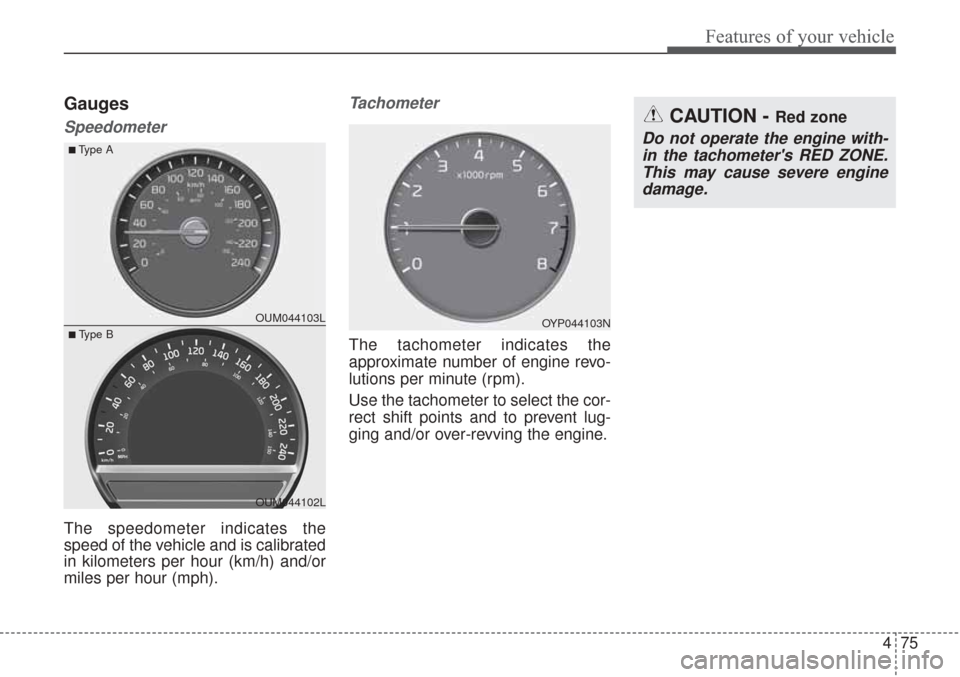 KIA Sorento 2017 3.G Owners Manual 475
Features of your vehicle
Gauges
Speedometer
The speedometer indicates the
speed of the vehicle and is calibrated
in kilometers per hour (km/h) and/or
miles per hour (mph).
Tachometer
The tachomete KIA Sorento 2017 3.G Owners Manual 475
Features of your vehicle
Gauges
Speedometer
The speedometer indicates the
speed of the vehicle and is calibrated
in kilometers per hour (km/h) and/or
miles per hour (mph).
Tachometer
The tachomete
