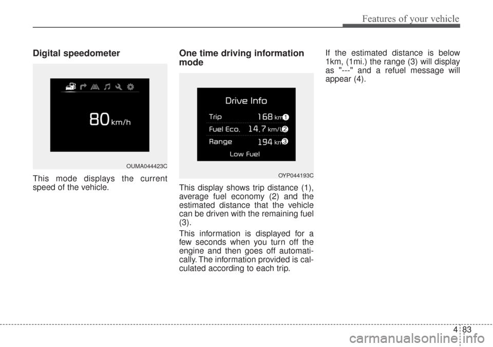 KIA Sorento 2017 3.G Owners Manual 483
Features of your vehicle
Digital speedometer
This mode displays the current
speed of the vehicle.
One time driving information
mode
This display shows trip distance (1),
average fuel economy (2) a KIA Sorento 2017 3.G Owners Manual 483
Features of your vehicle
Digital speedometer
This mode displays the current
speed of the vehicle.
One time driving information
mode
This display shows trip distance (1),
average fuel economy (2) a