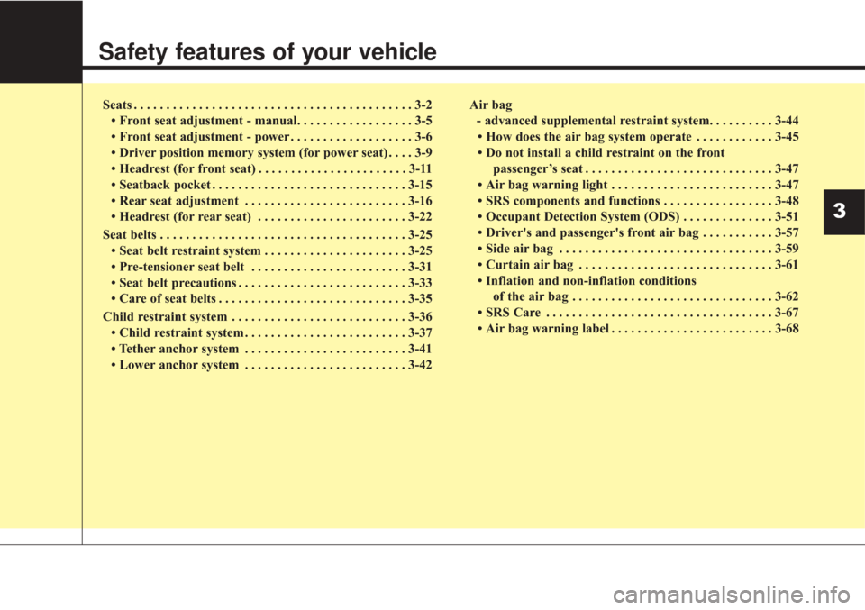 KIA Sorento 2017 3.G Owners Manual Safety features of your vehicle
Seats . . . . . . . . . . . . . . . . . . . . . . . . . . . . . . . . . . . . \
. . . . . . . 3-2• Front seat adjustment - manual. . . . . . . . . . . . . . . . . . 3