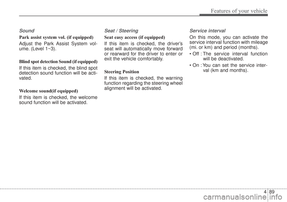 KIA Sorento 2017 3.G Owners Manual 489
Features of your vehicle
Sound
Park assist system vol. (if equipped)
Adjust the Park Assist System vol-
ume. (Level 1~3).
Blind spot detection Sound (if equipped)
If this item is checked, the blin