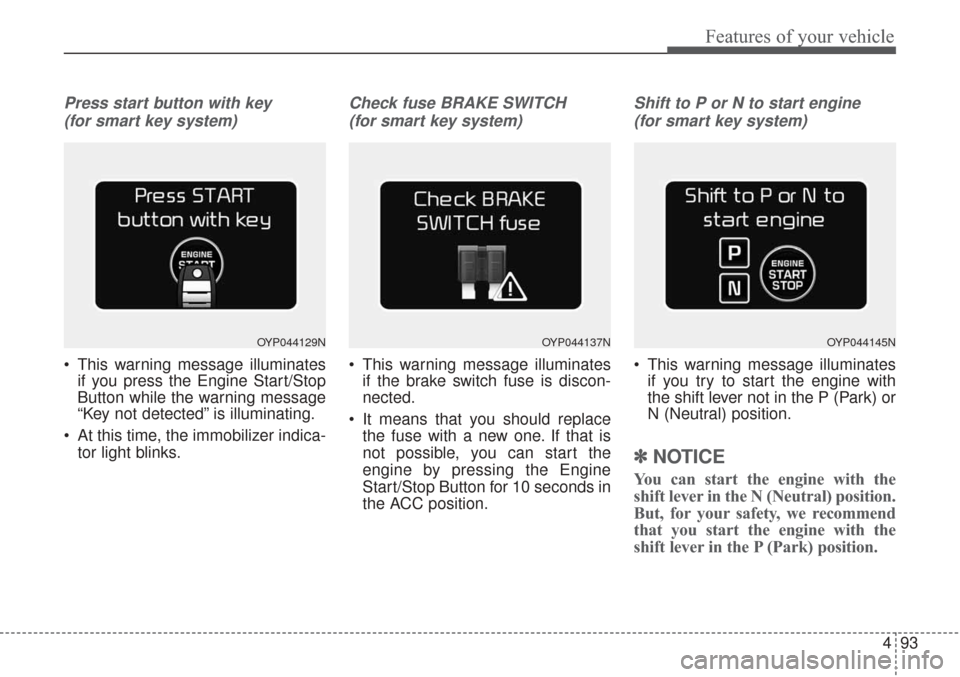 KIA Sorento 2017 3.G Service Manual 493
Features of your vehicle
Press start button with key (for smart key system)
 This warning message illuminates if you press the Engine Start/Stop
Button while the warning message
“Key not detecte