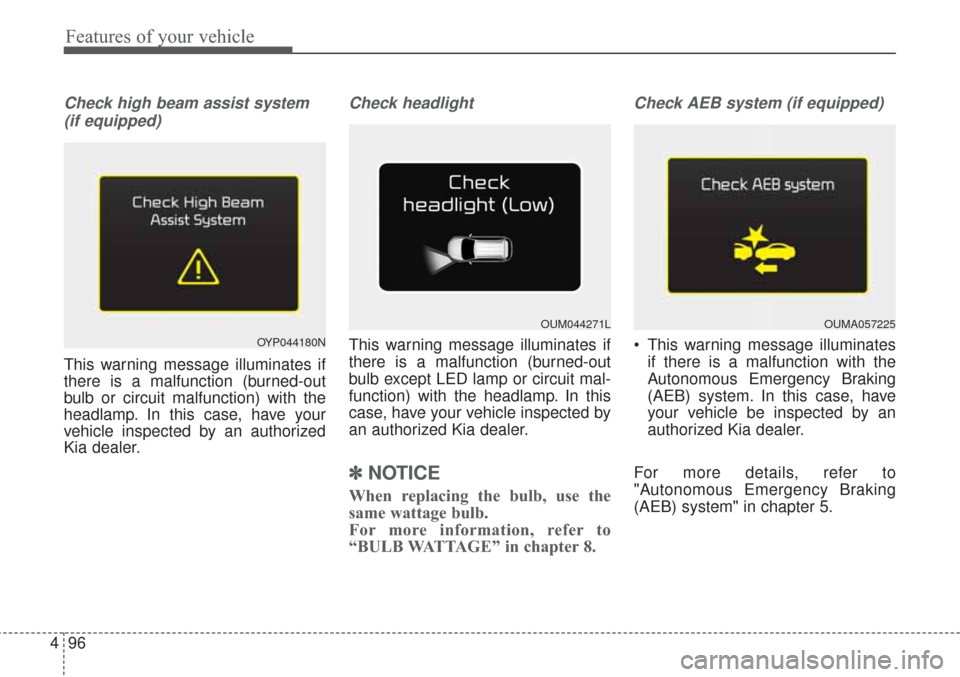 KIA Sorento 2017 3.G Owners Manual Features of your vehicle
96
4
Check high beam assist system
(if equipped)
This warning message illuminates if
there is a malfunction (burned-out
bulb or circuit malfunction) with the
headlamp. In this KIA Sorento 2017 3.G Owners Manual Features of your vehicle
96
4
Check high beam assist system
(if equipped)
This warning message illuminates if
there is a malfunction (burned-out
bulb or circuit malfunction) with the
headlamp. In this