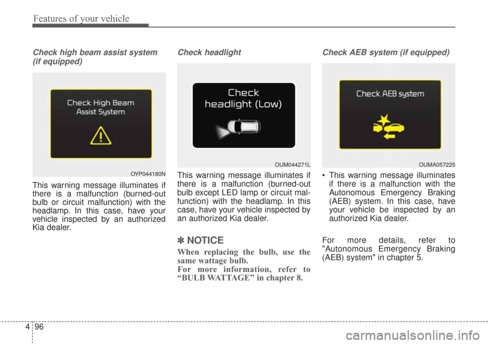 KIA Sorento 2017 3.G Owners Manual Features of your vehicle
96
4
Check high beam assist system
(if equipped)
This warning message illuminates if
there is a malfunction (burned-out
bulb or circuit malfunction) with the
headlamp. In this