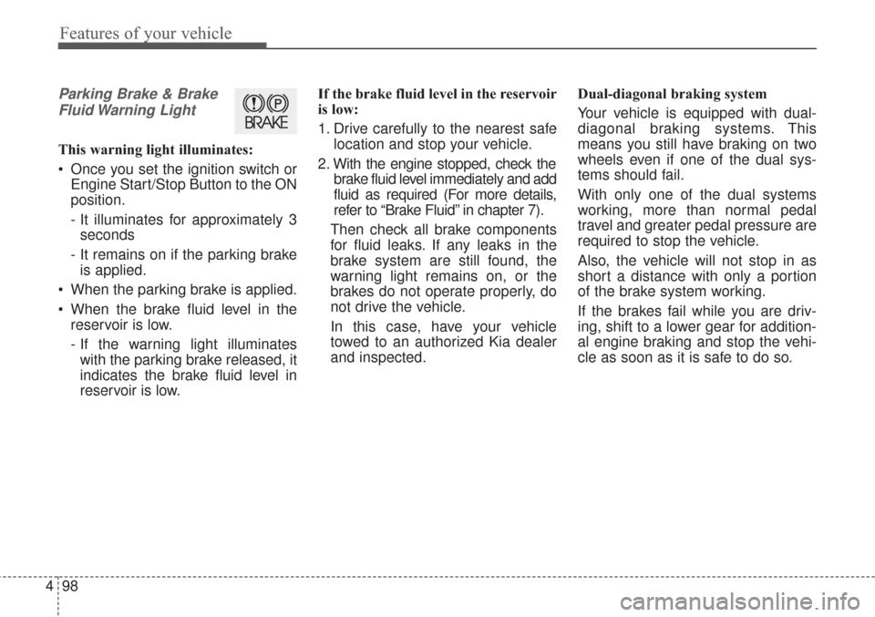 KIA Sorento 2017 3.G User Guide Features of your vehicle
98
4
Parking Brake & Brake
Fluid Warning  Light
This warning light illuminates:
 Once you set the ignition switch or Engine Start/Stop Button to the ON
position.
- It illumina