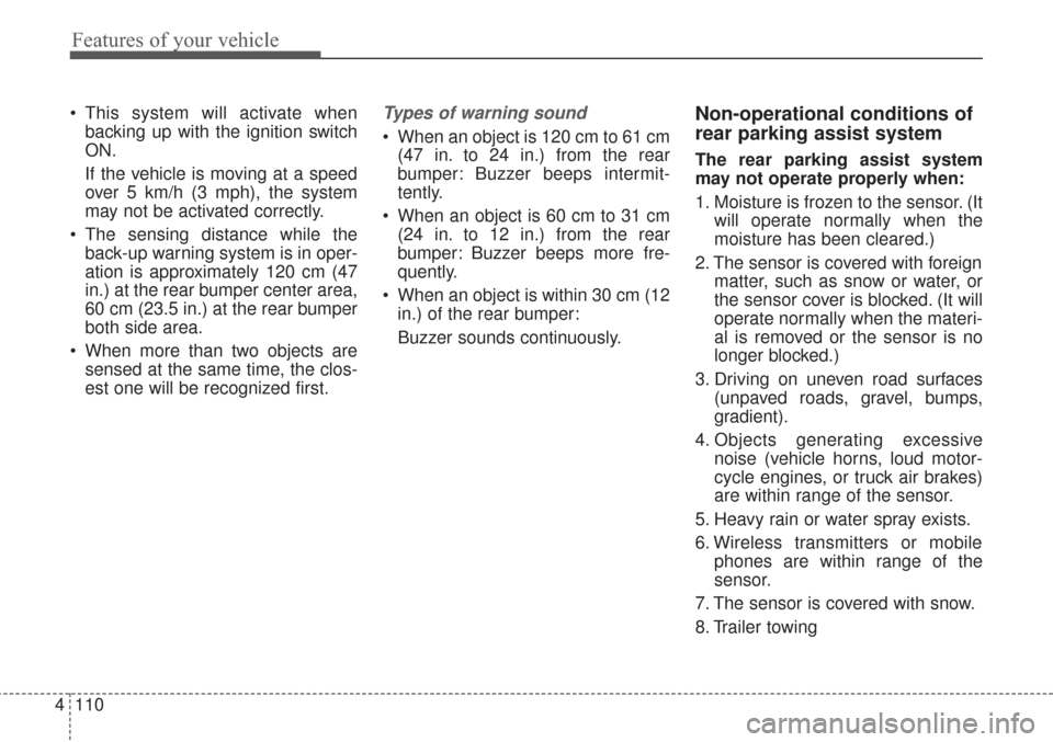KIA Sorento 2017 3.G Owners Manual Features of your vehicle
110
4
 This system will activate when
backing up with the ignition switch
ON.
If the vehicle is moving at a speed
over 5 km/h (3 mph), the system
may not be activated correctl