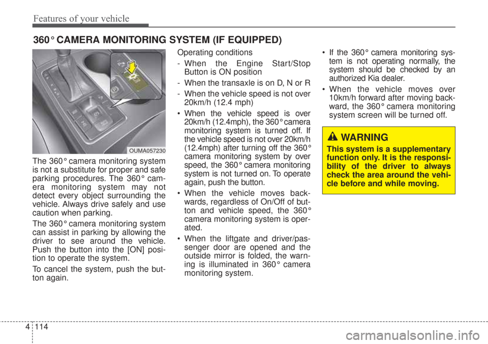 KIA Sorento 2017 3.G User Guide Features of your vehicle
114
4
The 360° camera monitoring system
is not a substitute for proper and safe
parking procedures. The 360° cam-
era monitoring system may not
detect every object surroundi