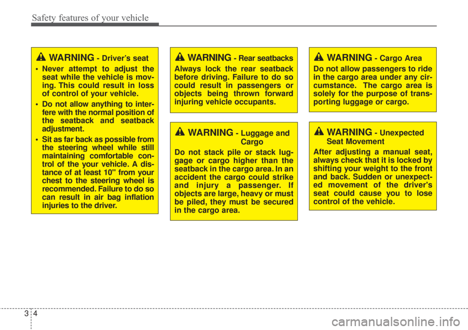 KIA Sorento 2017 3.G Owners Guide Safety features of your vehicle
43
WARNING- Driver’s seat
 Never attempt to adjust the seat while the vehicle is mov-
ing. This could result in loss
of control of your vehicle.
 Do not allow anythin