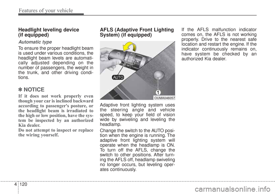 KIA Sorento 2017 3.G User Guide Features of your vehicle
120
4
Headlight leveling device 
(if equipped)
Automatic type
To ensure the proper headlight beam
is used under various conditions, the
headlight beam levels are automati-
cal